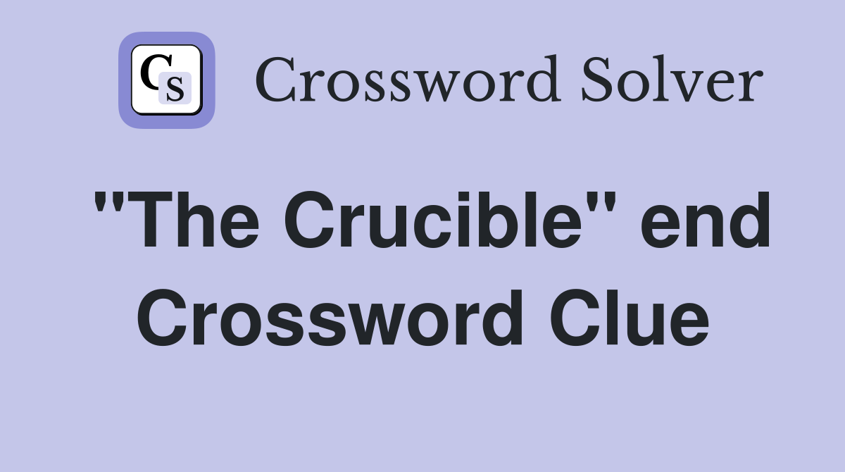 "The Crucible" end Crossword Clue