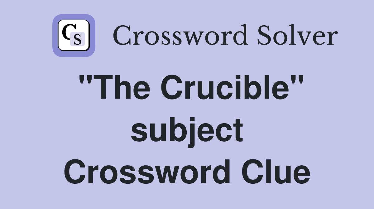 "The Crucible" subject Crossword Clue