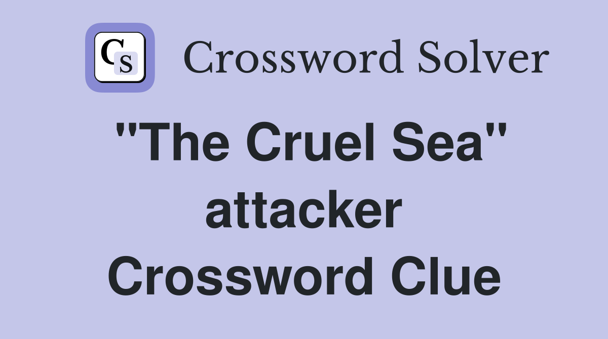 "The Cruel Sea" attacker Crossword Clue