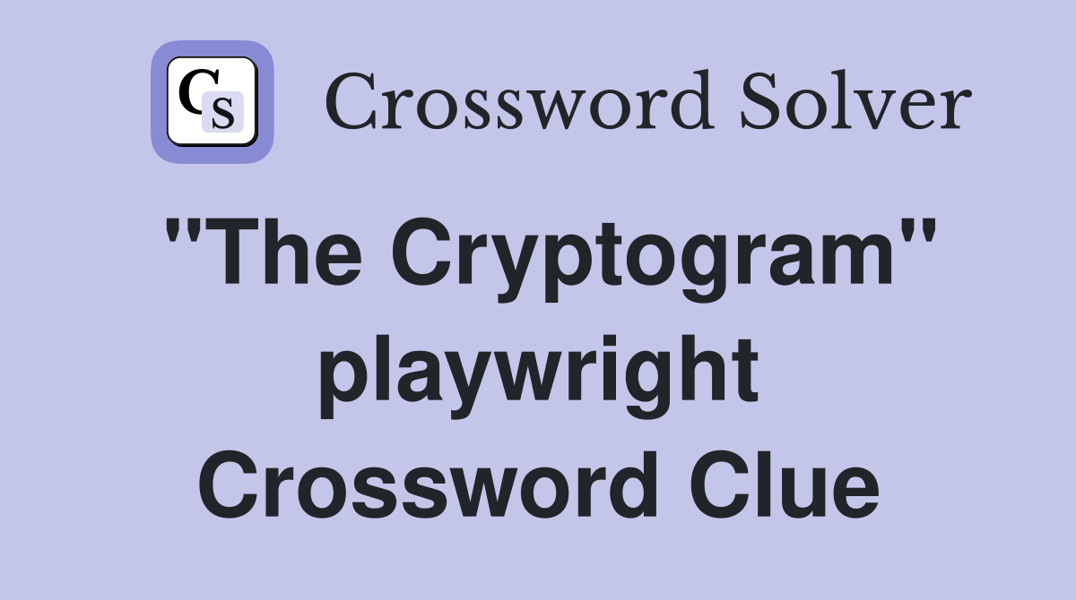 "The Cryptogram" playwright Crossword Clue