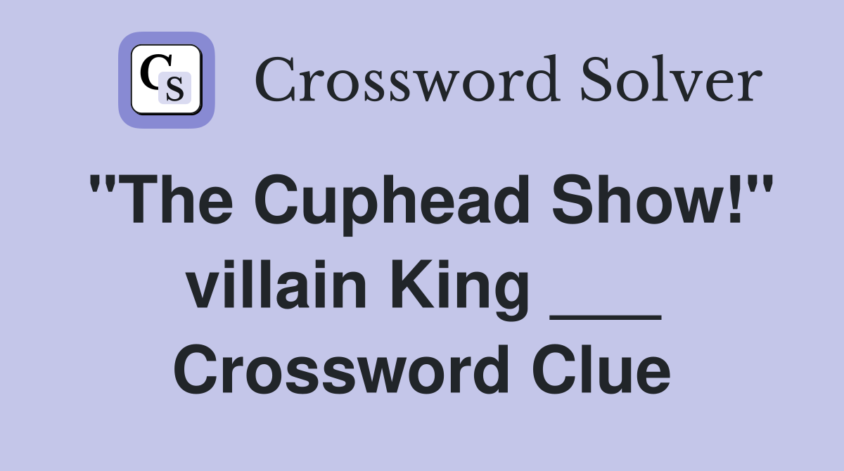 "The Cuphead Show!" villain King ___ Crossword Clue