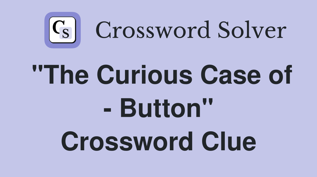 "The Curious Case of - Button" Crossword Clue