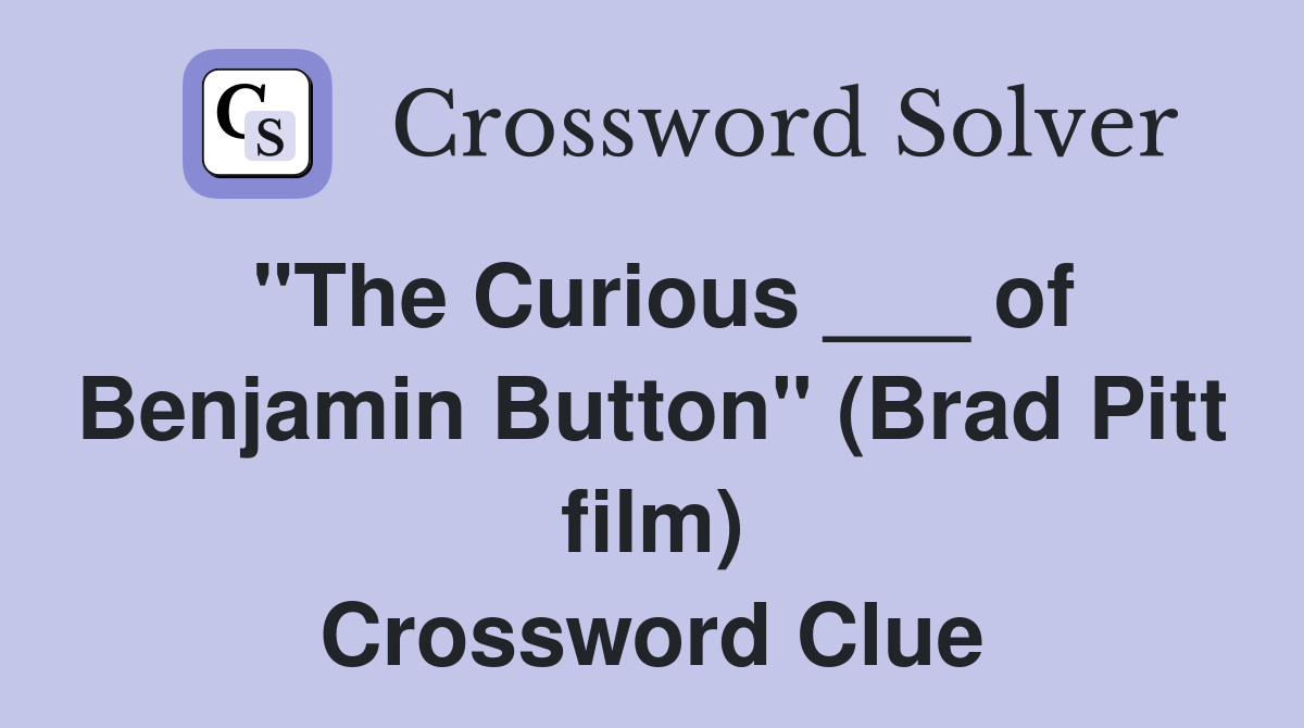 "The Curious ___ of Benjamin Button" (Brad Pitt film) Crossword Clue