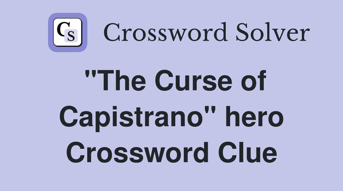 "The Curse of Capistrano" hero Crossword Clue