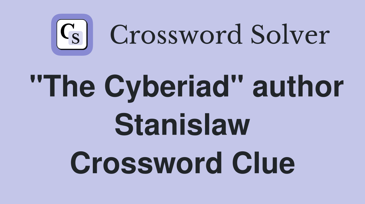 "The Cyberiad" author Stanislaw Crossword Clue