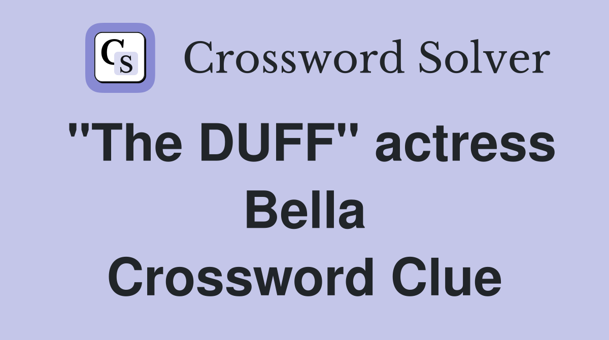 "The DUFF" actress Bella Crossword Clue