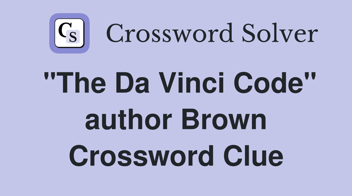 "The Da Vinci Code" author Brown Crossword Clue