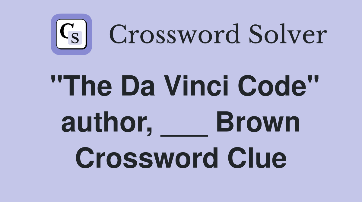 "The Da Vinci Code" author, ___ Brown Crossword Clue