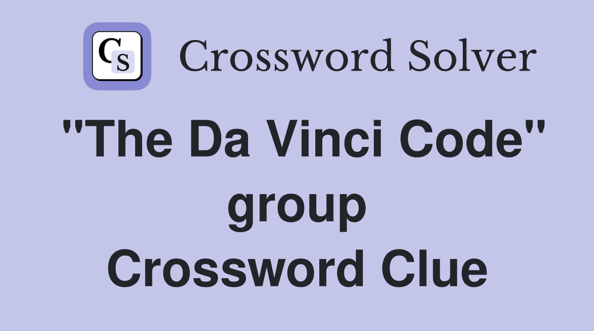 "The Da Vinci Code" group Crossword Clue