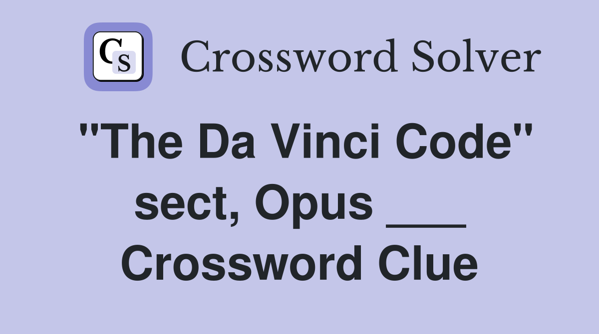 "The Da Vinci Code" sect, Opus ___ Crossword Clue