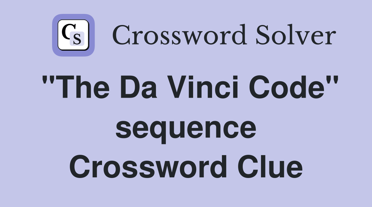 "The Da Vinci Code" sequence Crossword Clue