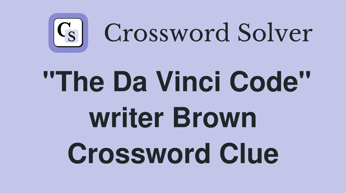 "The Da Vinci Code" writer Brown Crossword Clue