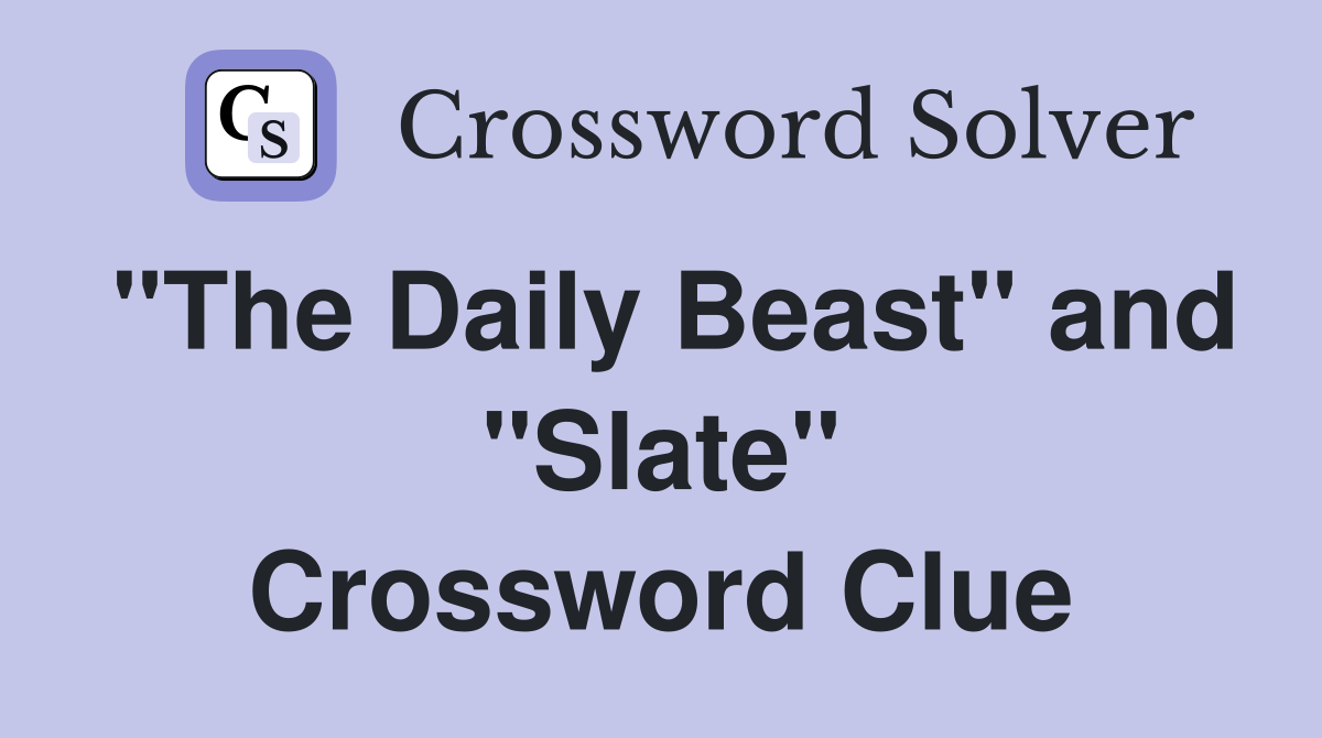 "The Daily Beast" and "Slate" Crossword Clue