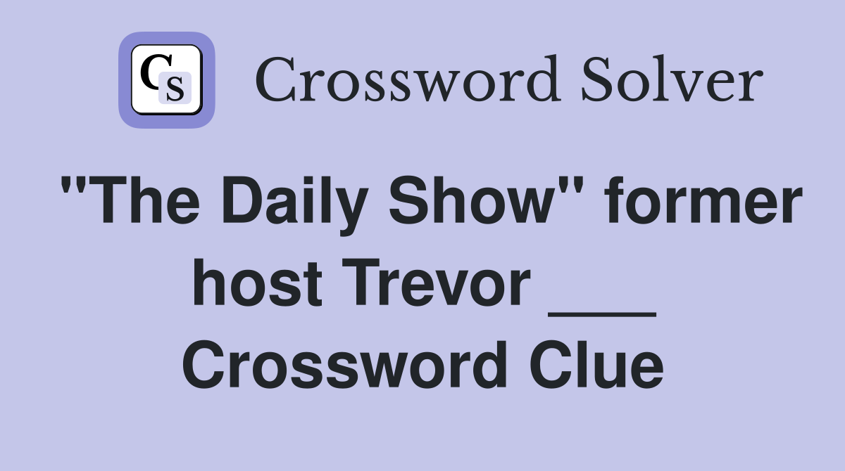 "The Daily Show" former host Trevor ___ Crossword Clue