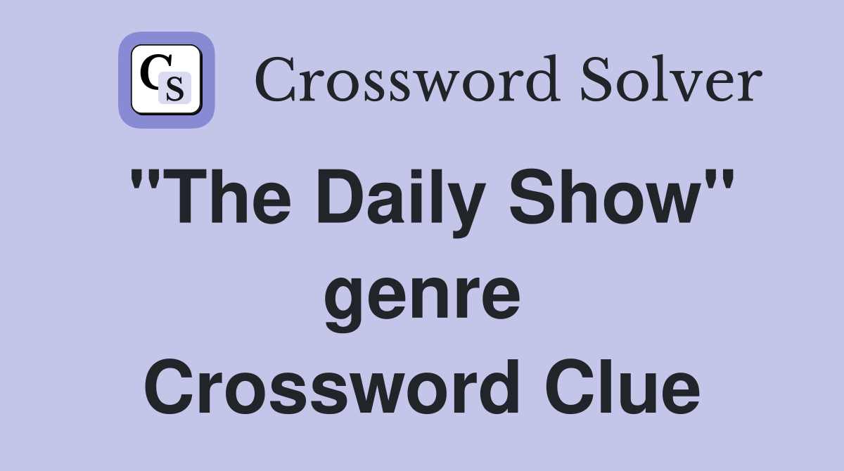 "The Daily Show" genre Crossword Clue