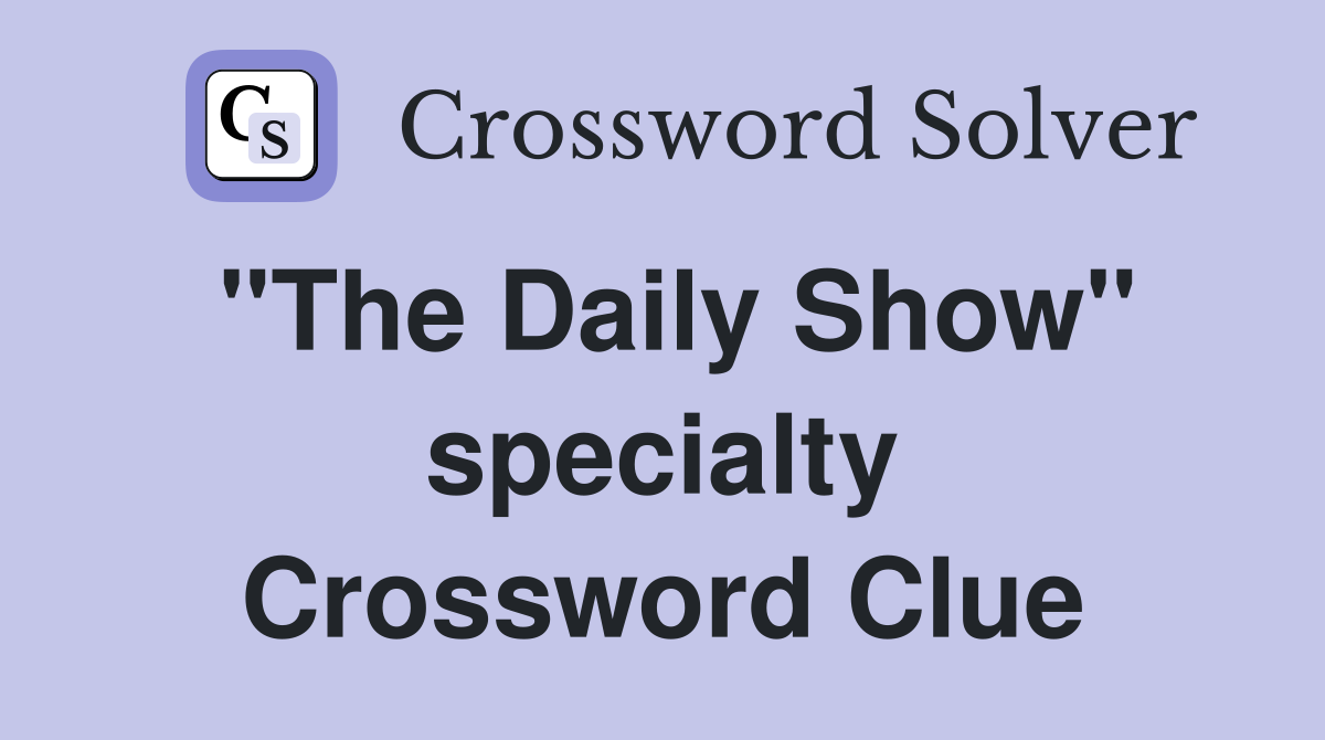 "The Daily Show" specialty Crossword Clue
