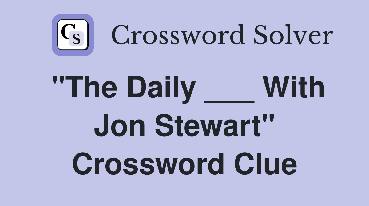 "The Daily ___ With Jon Stewart" Crossword Clue