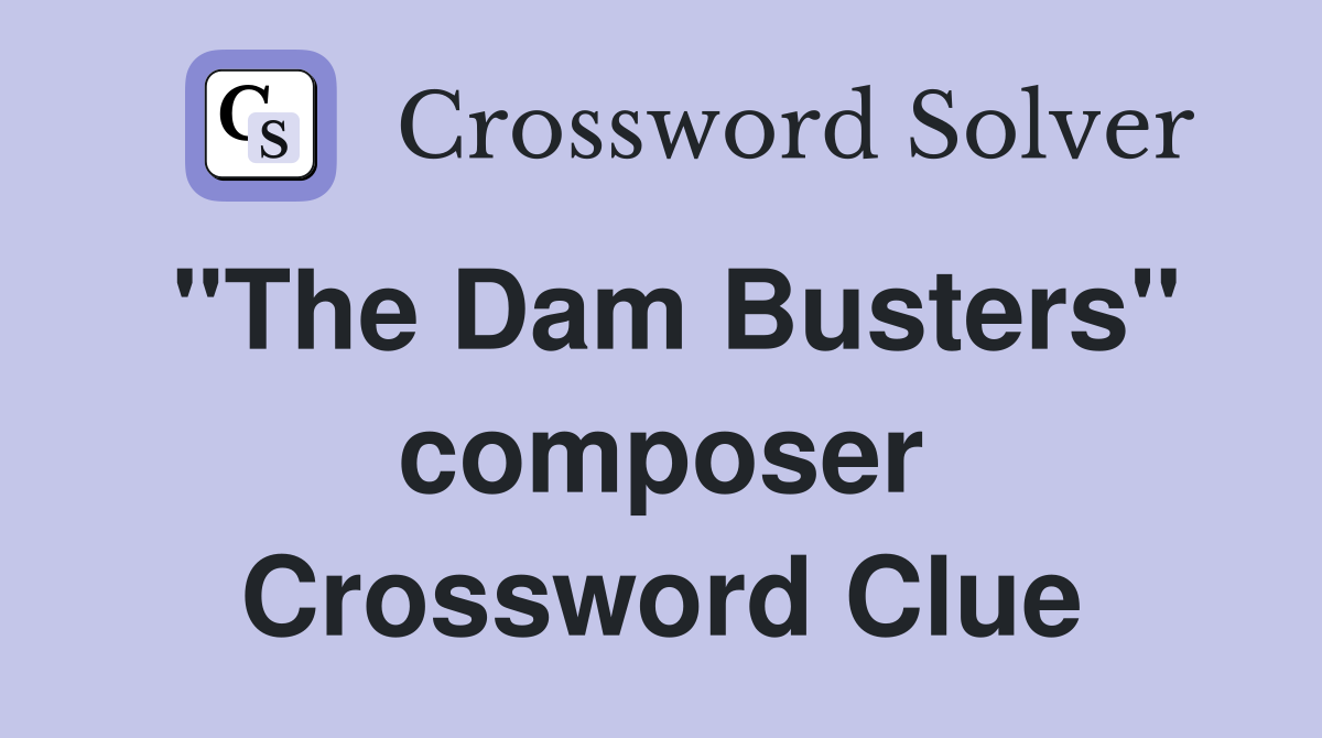 "The Dam Busters" composer Crossword Clue