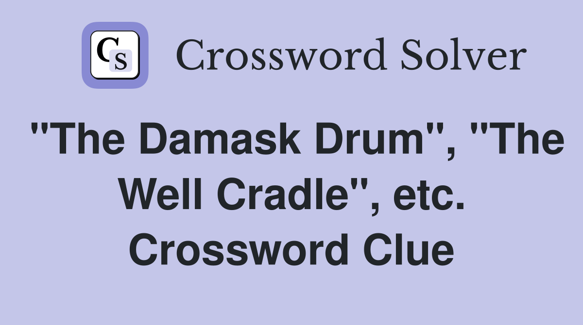 "The Damask Drum", "The Well Cradle", etc. Crossword Clue