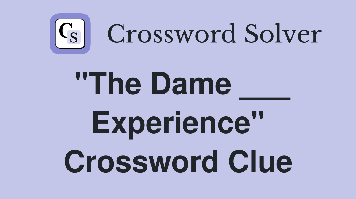 "The Dame ___ Experience" Crossword Clue