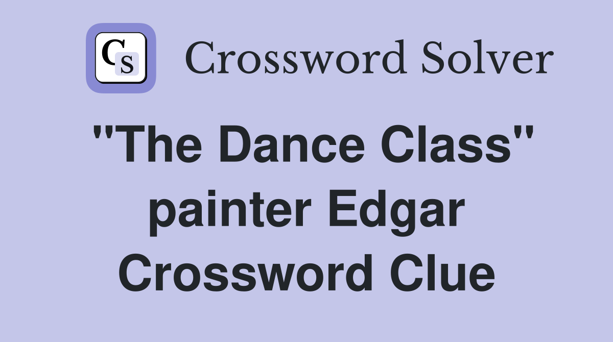 "The Dance Class" painter Edgar Crossword Clue