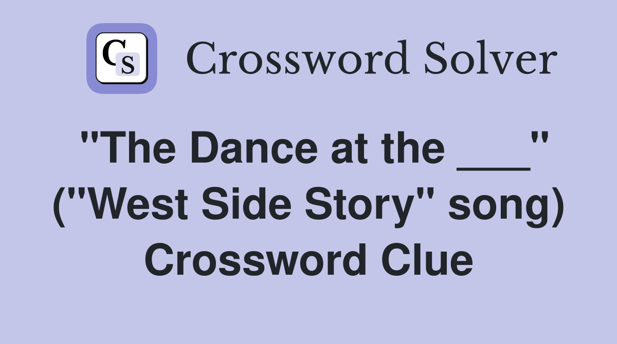 "The Dance at the ___" ("West Side Story" song) Crossword Clue