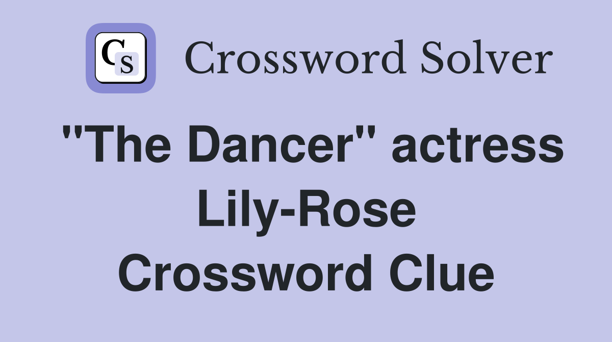 "The Dancer" actress Lily-Rose Crossword Clue