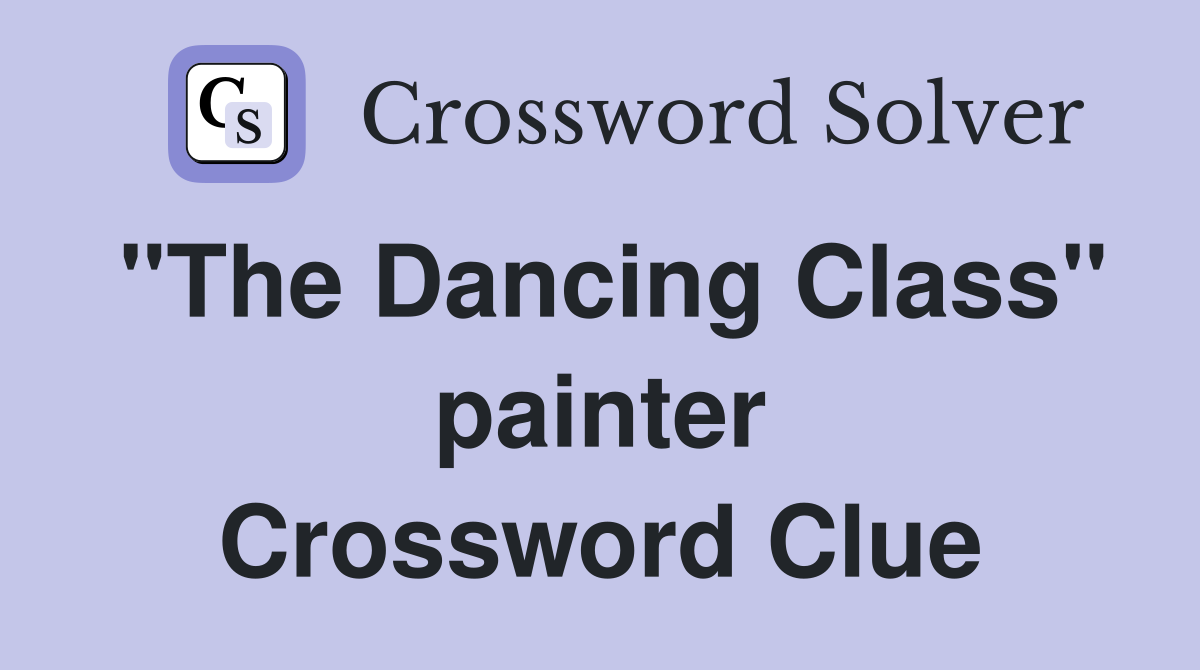"The Dancing Class" painter Crossword Clue