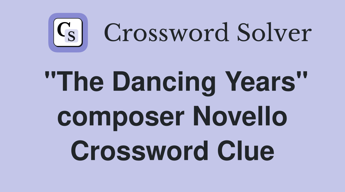 "The Dancing Years" composer Novello Crossword Clue