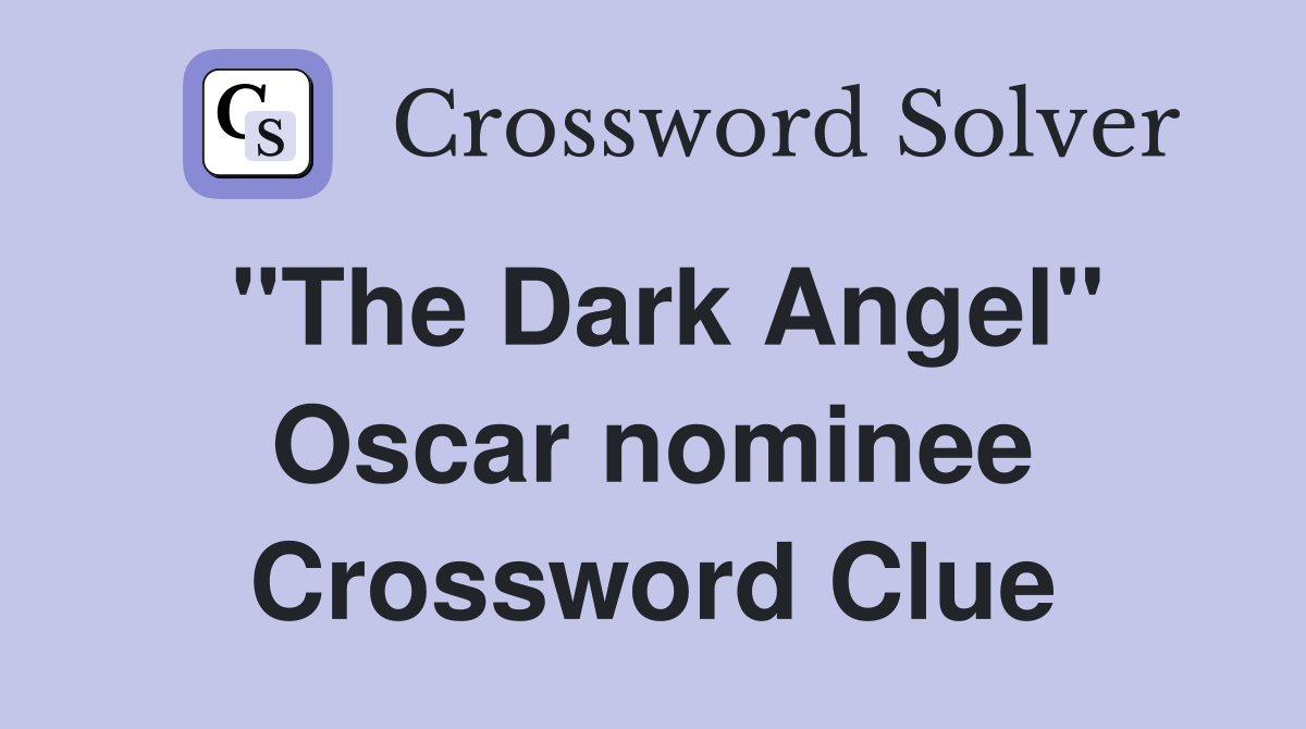 "The Dark Angel" Oscar nominee Crossword Clue