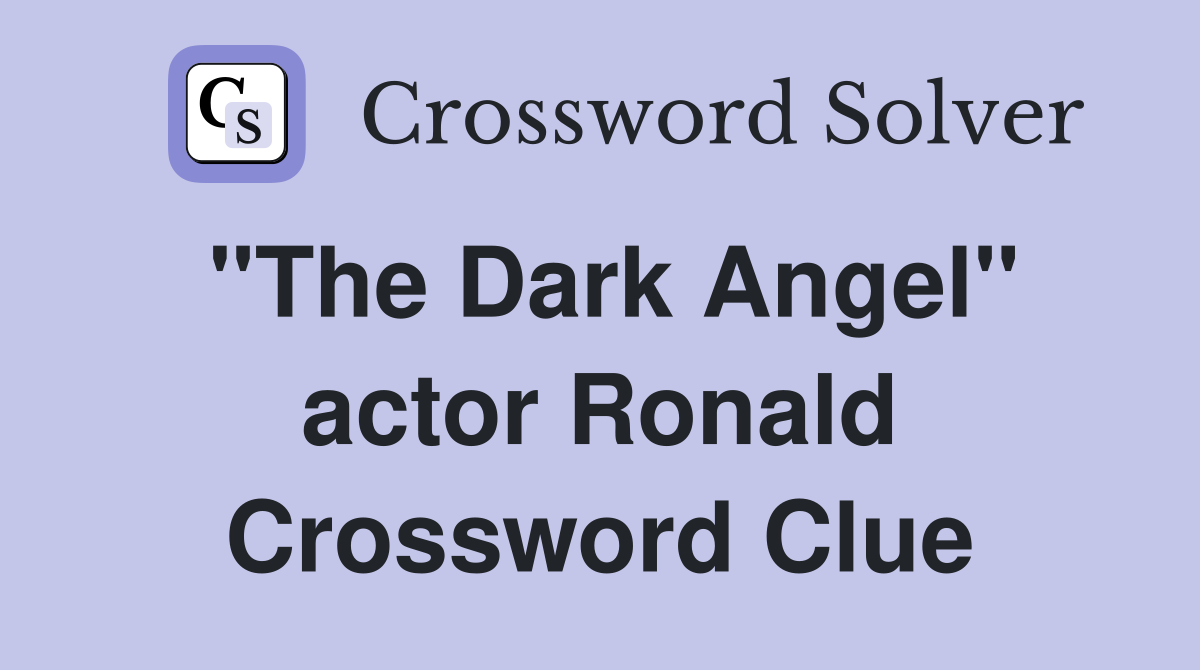 "The Dark Angel" actor Ronald Crossword Clue