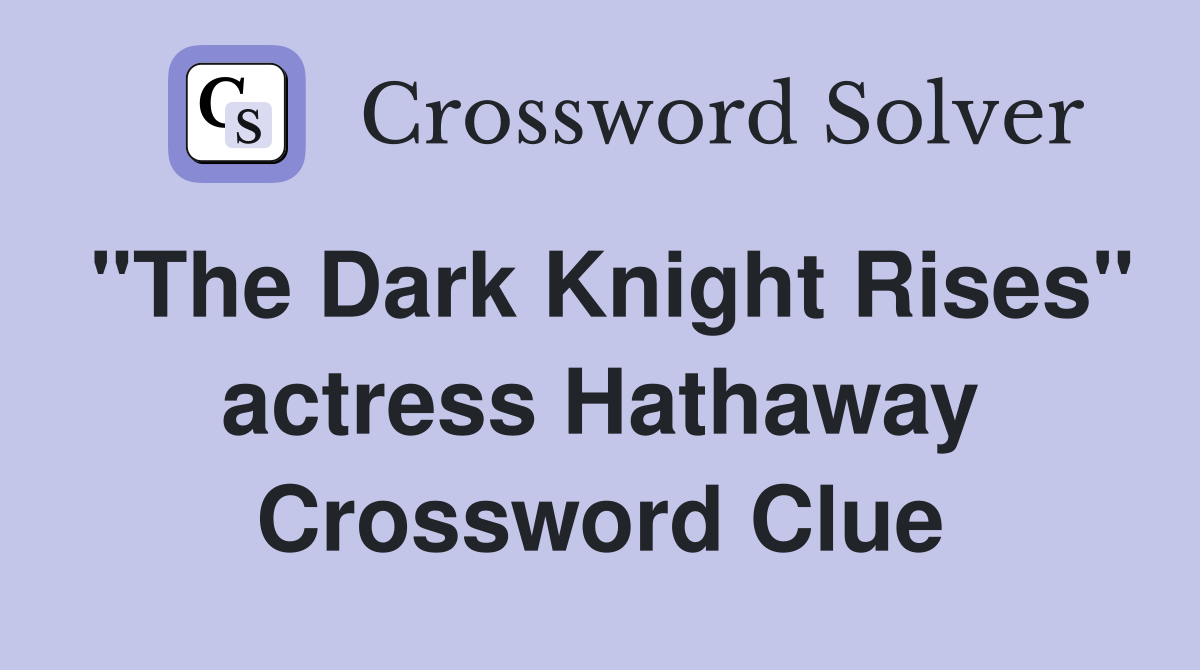 "The Dark Knight Rises" actress Hathaway Crossword Clue