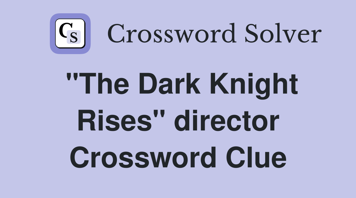 "The Dark Knight Rises" director Crossword Clue