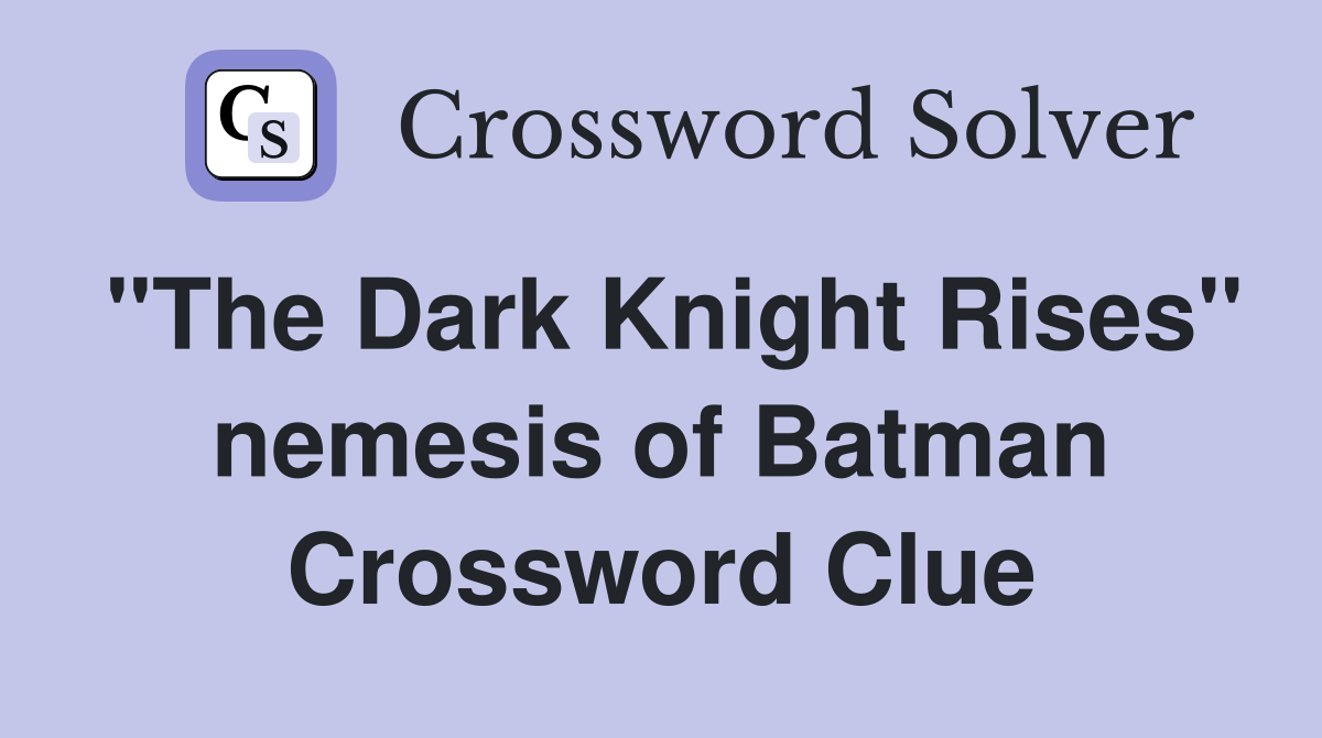 "The Dark Knight Rises" nemesis of Batman Crossword Clue