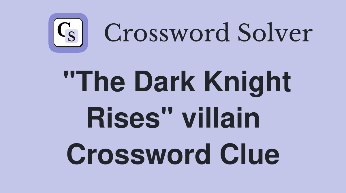 "The Dark Knight Rises" villain Crossword Clue