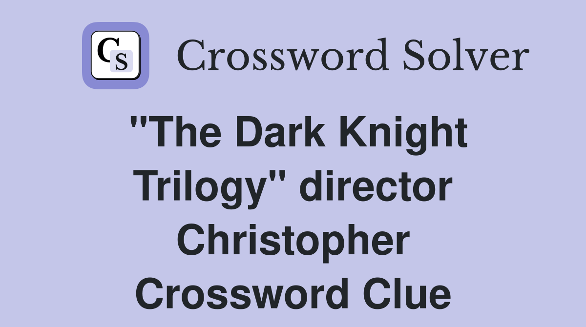 "The Dark Knight Trilogy" director Christopher Crossword Clue
