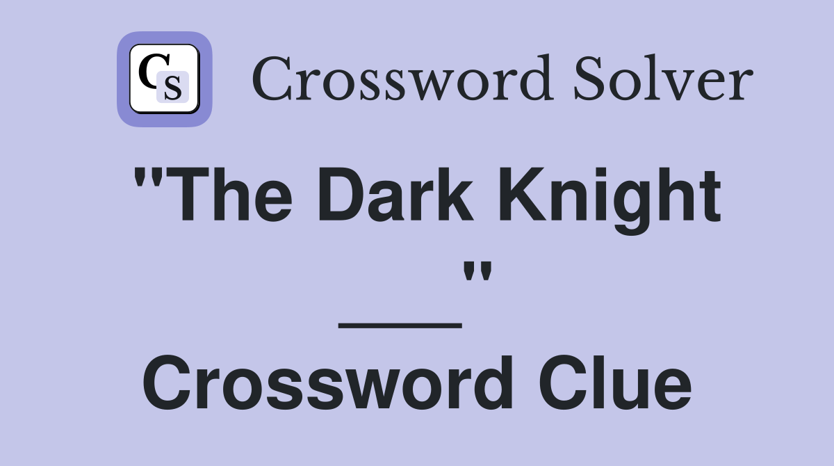 "The Dark Knight ___" Crossword Clue