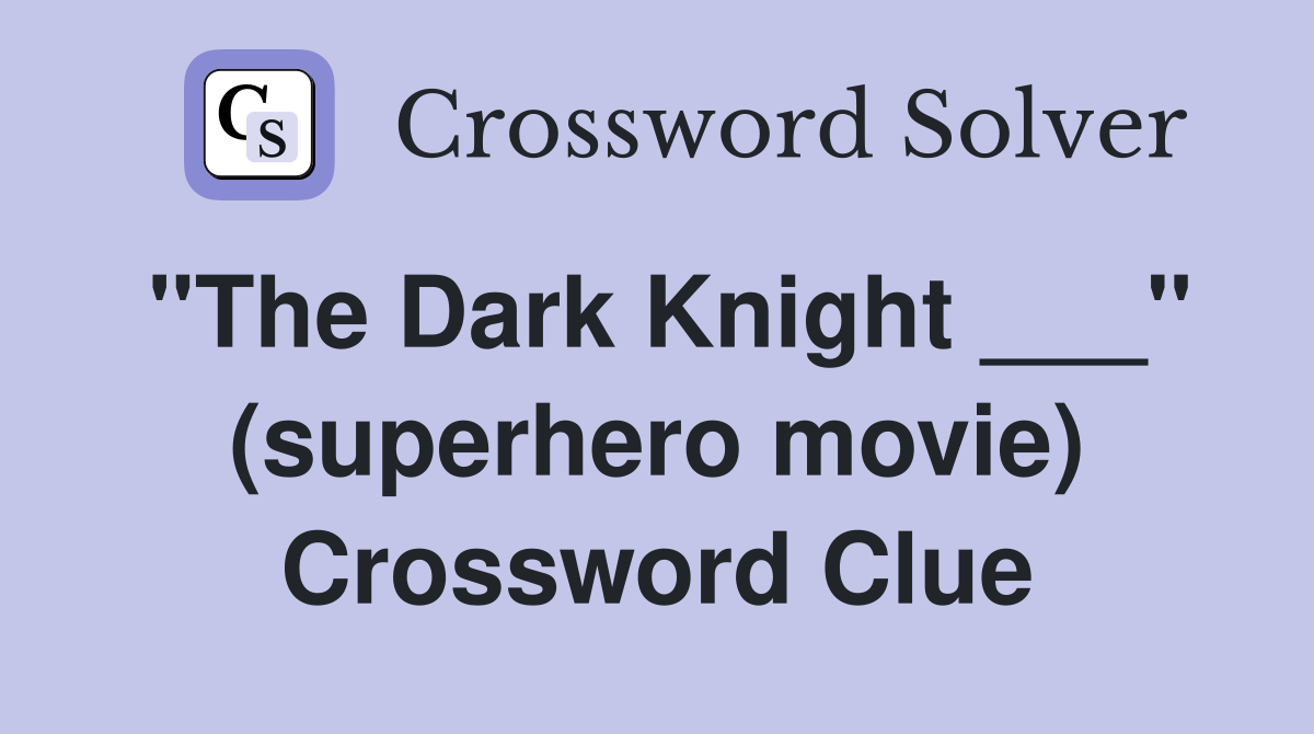 "The Dark Knight ___" (superhero movie) Crossword Clue