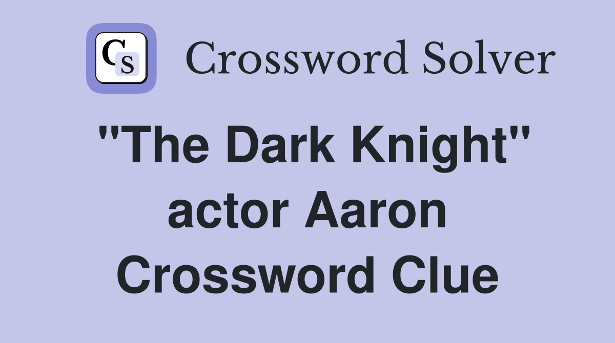 "The Dark Knight" actor Aaron Crossword Clue