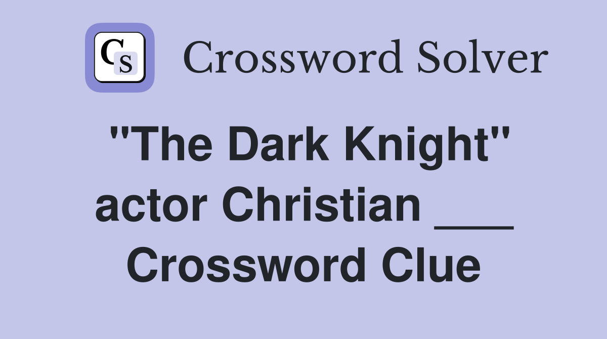 "The Dark Knight" actor Christian ___ Crossword Clue