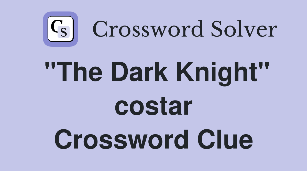 "The Dark Knight" costar Crossword Clue