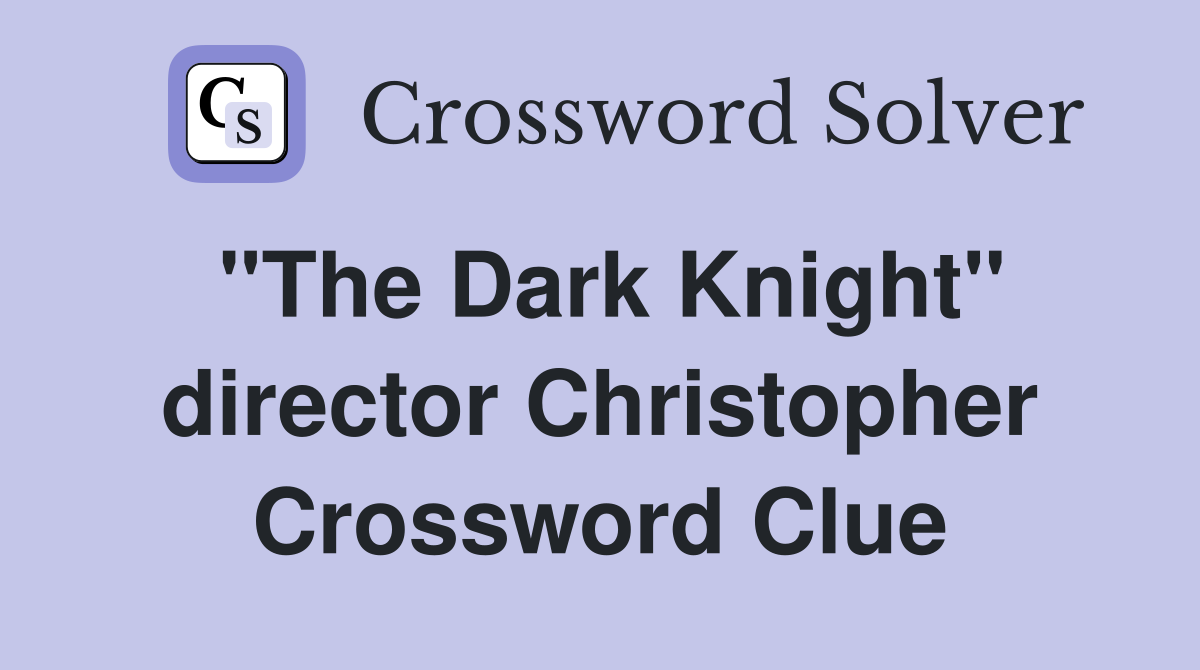 "The Dark Knight" director Christopher Crossword Clue