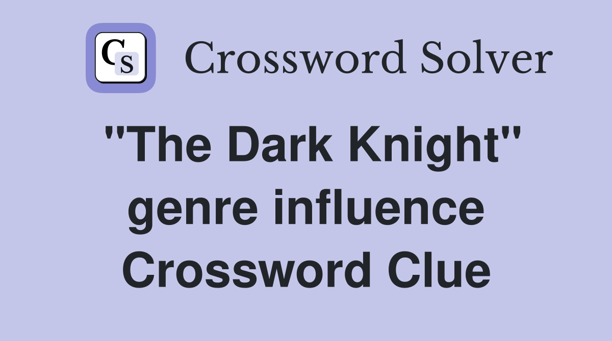 "The Dark Knight" genre influence Crossword Clue