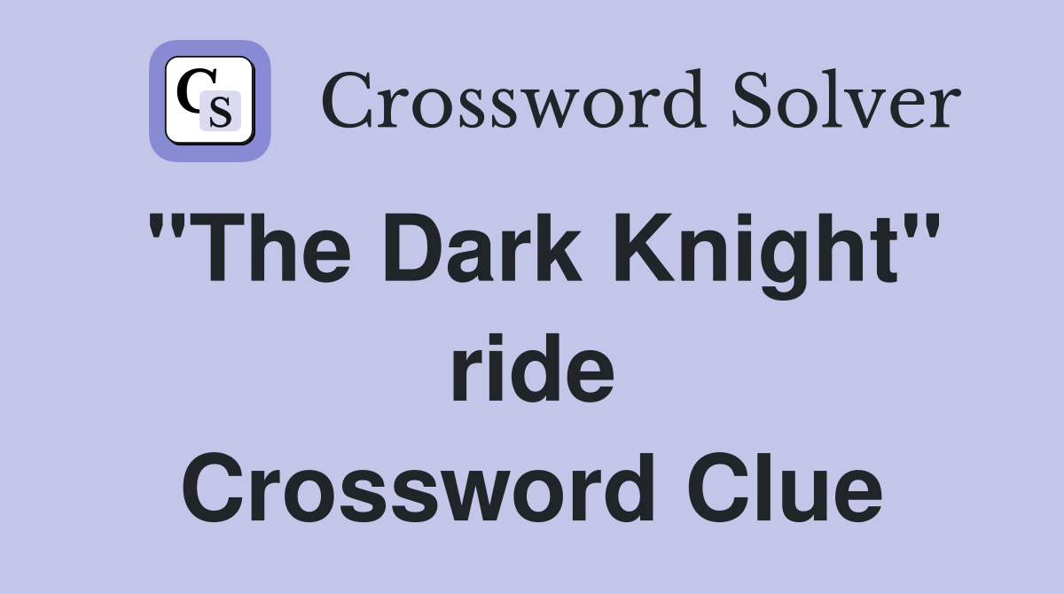 "The Dark Knight" ride Crossword Clue