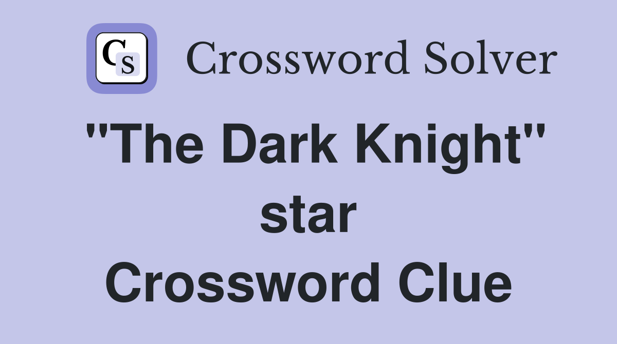 "The Dark Knight" star Crossword Clue