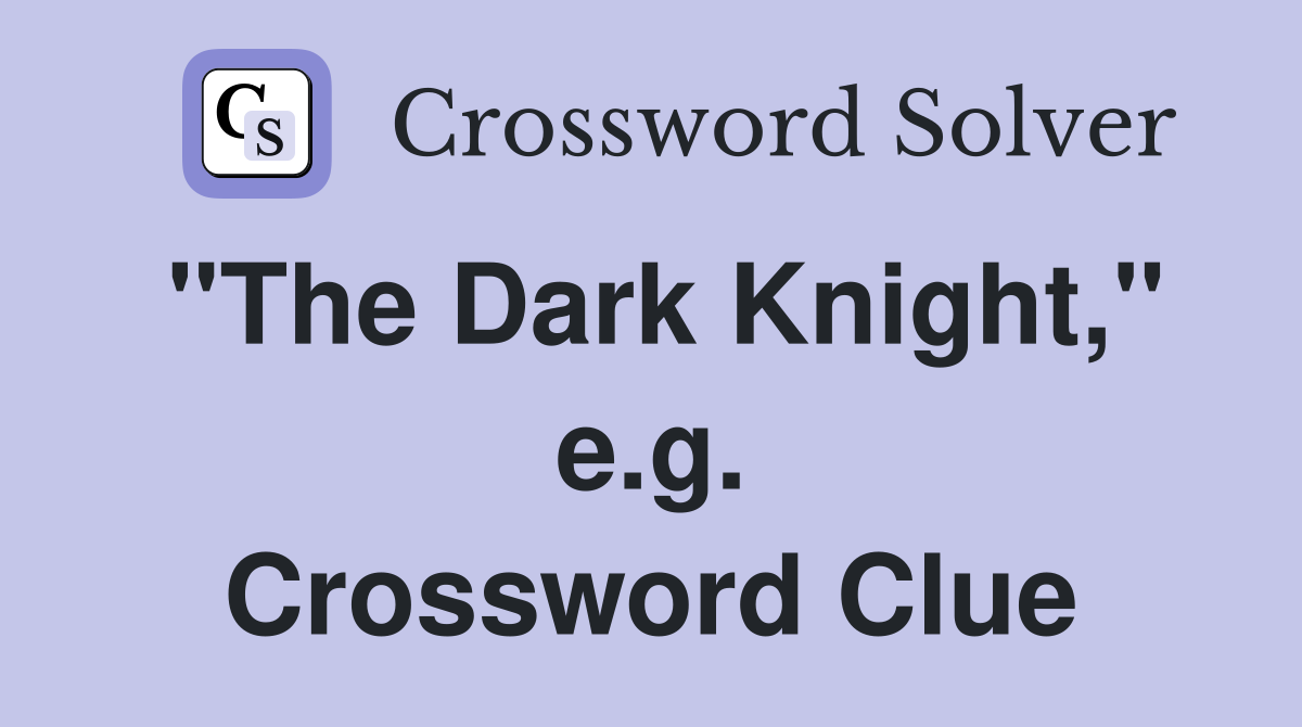 "The Dark Knight," e.g. Crossword Clue