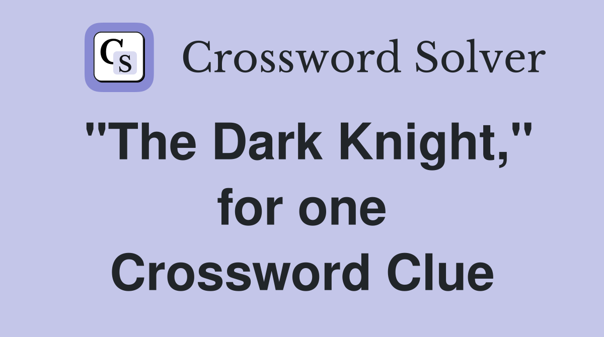 "The Dark Knight," for one Crossword Clue
