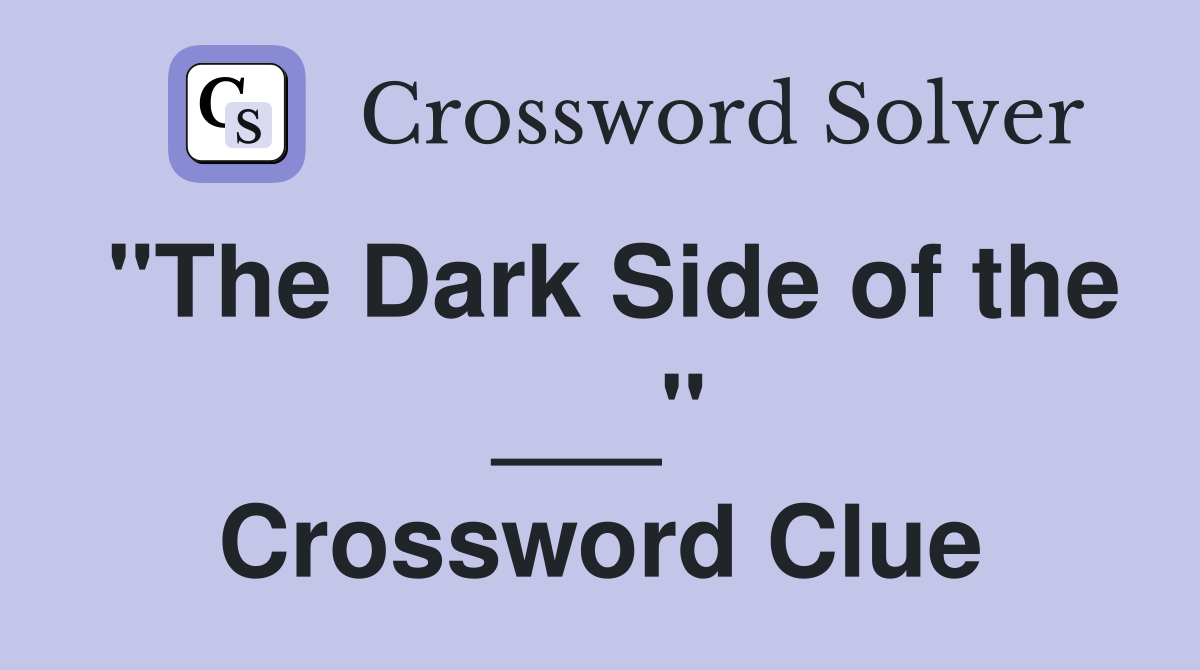 "The Dark Side of the ___" Crossword Clue