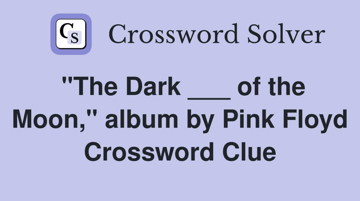 "The Dark ___ of the Moon," album by Pink Floyd Crossword Clue