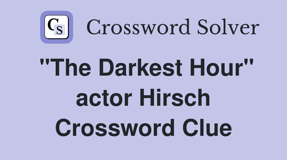 "The Darkest Hour" actor Hirsch Crossword Clue